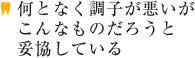 何となく調子が悪いがこんなものだろうと妥協している